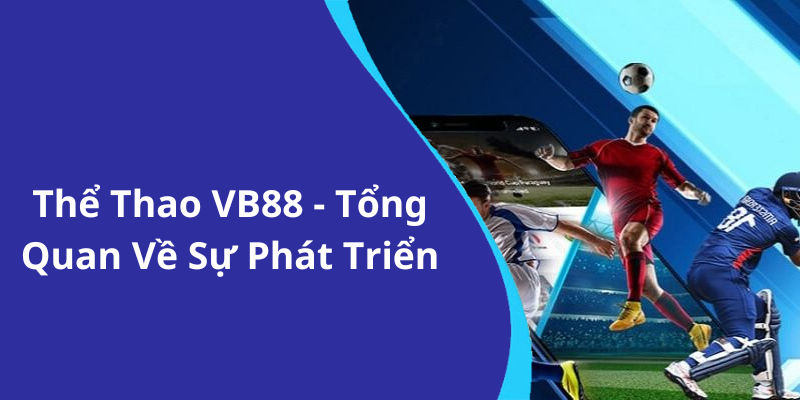Thể Thao VB88 - Tổng Quan Về Sự Phát Triển