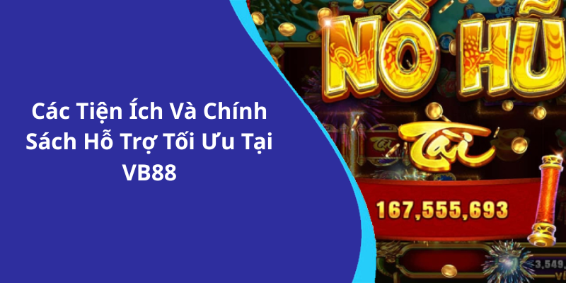 Các Tiện Ích Và Chính Sách Hỗ Trợ Tối Ưu Tại VB88