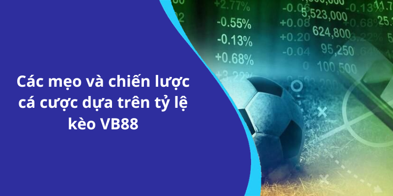Các mẹo và chiến lược cá cược dựa trên tỷ lệ kèo VB88