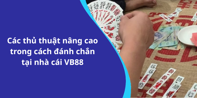 Các thủ thuật nâng cao trong cách đánh chắn tại nhà cái VB88