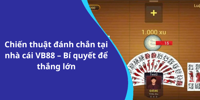 Chiến thuật đánh chắn tại nhà cái VB88 – Bí quyết để thắng lớn