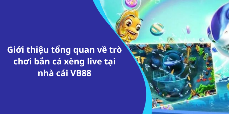 Giới thiệu tổng quan về trò chơi bắn cá xèng live tại nhà cái VB88