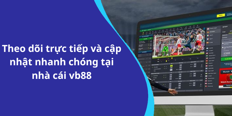 Theo dõi trực tiếp và cập nhật nhanh chóng tại nhà cái vb88