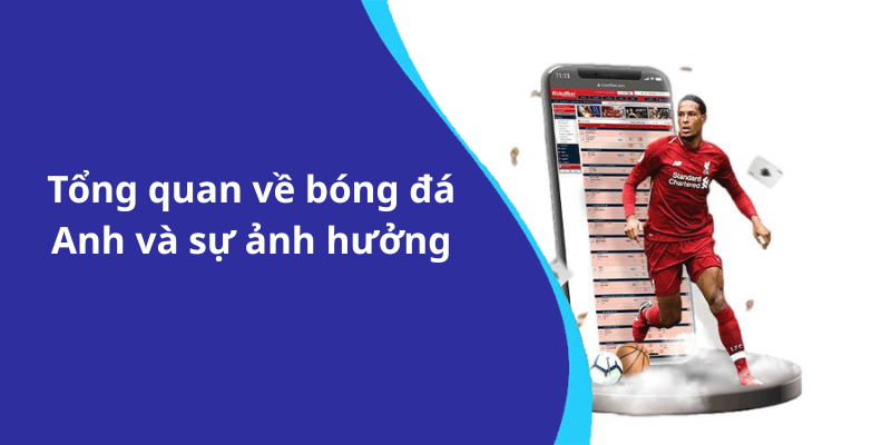 Tổng quan về bóng đá Anh và sự ảnh hưởng