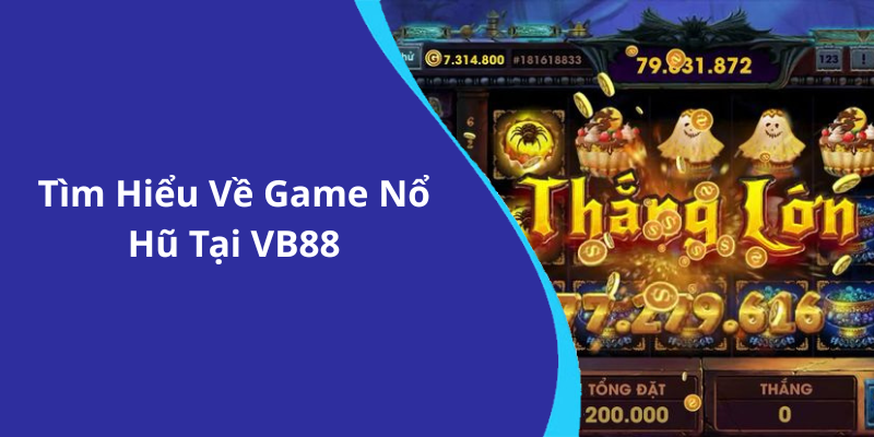 Tìm Hiểu Về Game Nổ Hũ Tại VB88