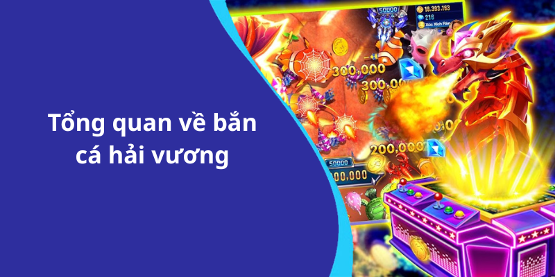 Tổng quan về bắn cá hải vương
