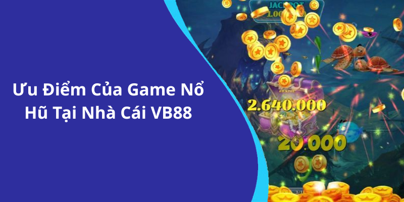 Ưu Điểm Của Game Nổ Hũ Tại Nhà Cái VB88