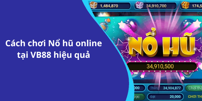 Cách chơi Nổ hũ online tại VB88 hiệu quả