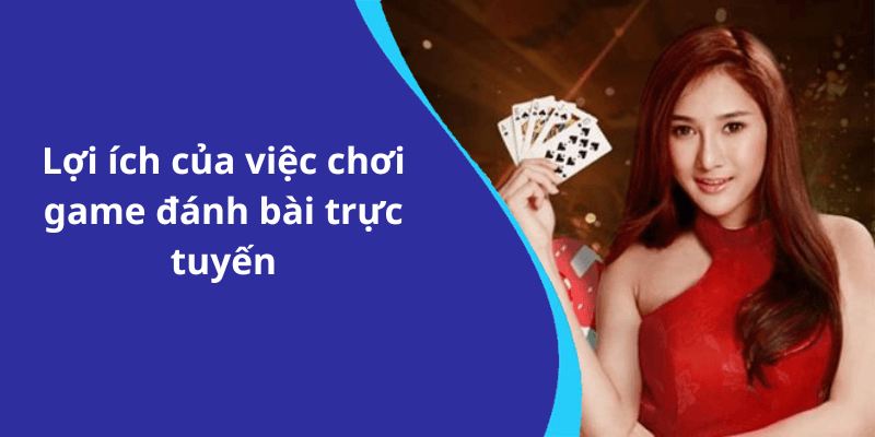 Lợi ích của việc chơi game đánh bài trực tuyến