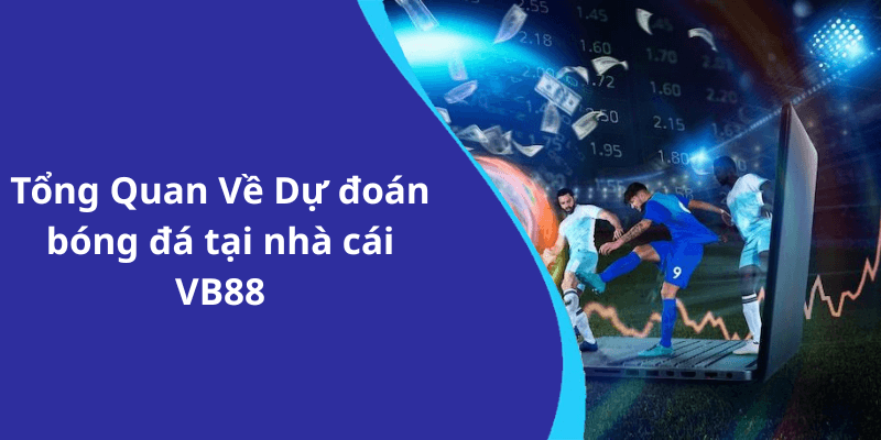 Tổng Quan Về Dự đoán bóng đá tại nhà cái VB88
