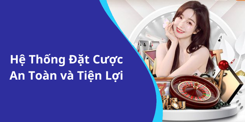 Hệ Thống Đặt Cược An Toàn và Tiện Lợi