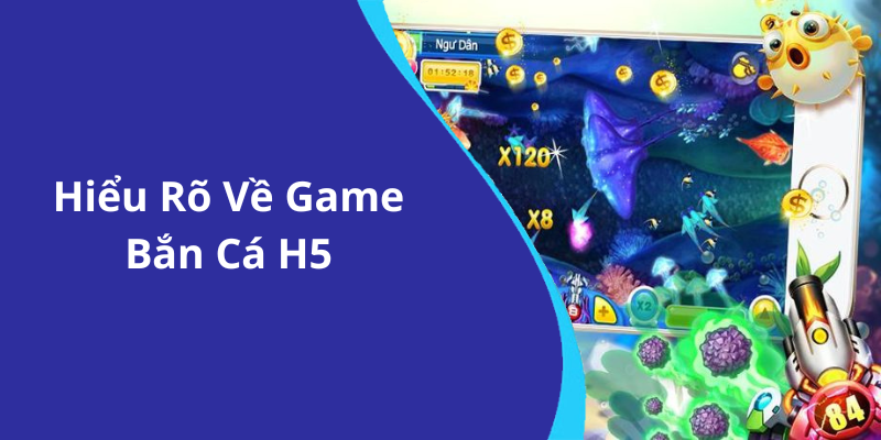 Hiểu Rõ Về Game Bắn Cá H5