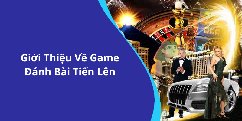 Giới Thiệu Về Game Đánh Bài Tiến Lên