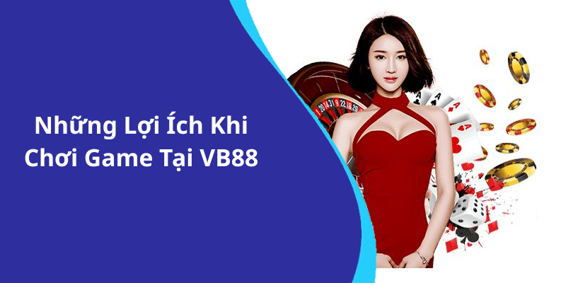 Những Lợi Ích Khi Chơi Game Tại VB88