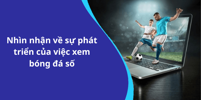 Nhìn nhận về sự phát triển của việc xem bóng đá số